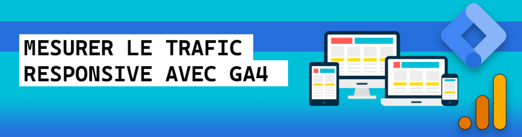 Mesurer et analyser le trafic responsive de votre site sur GA4